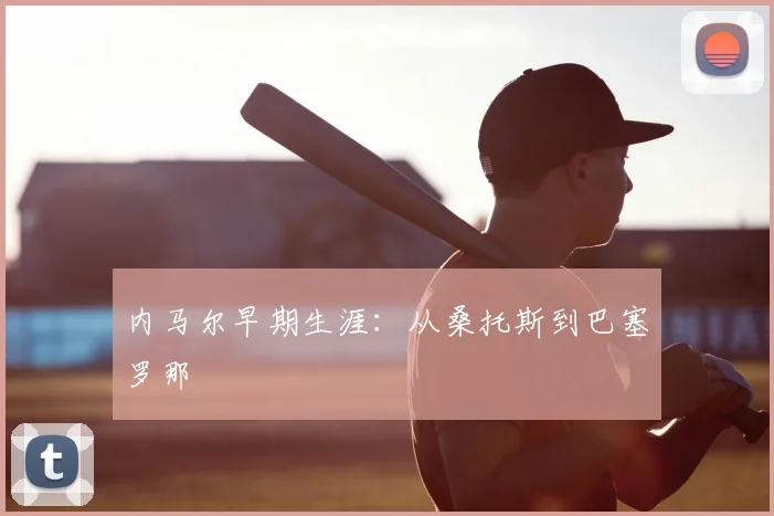 内马尔早期生涯:从桑托斯到巴塞罗那