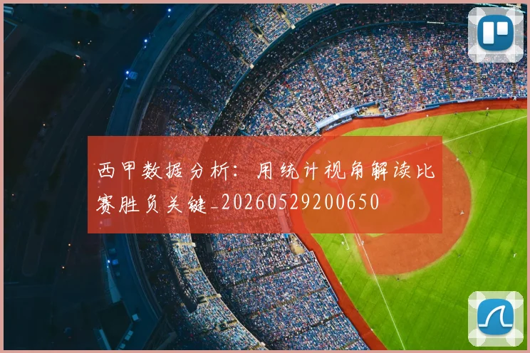 西甲数据分析:用统计视角解读比赛胜负关键_20260529200650