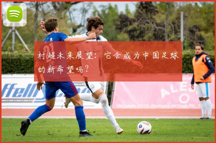 村超未来展望：它会成为中国足球的新希望吗？