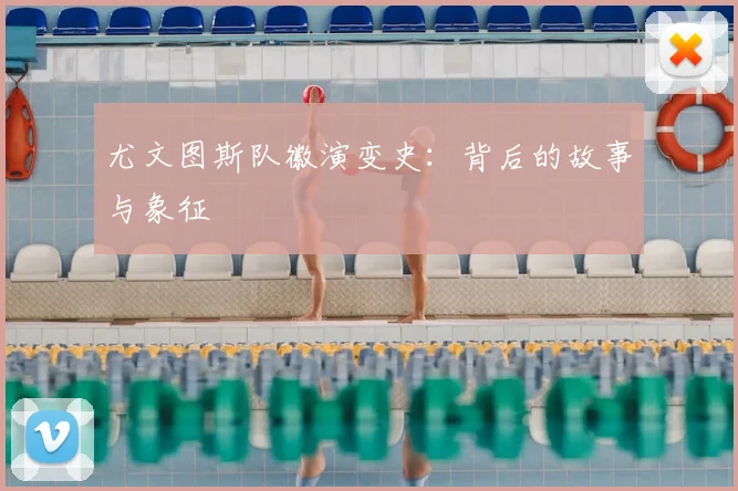尤文图斯队徽演变史:背后的故事与象征