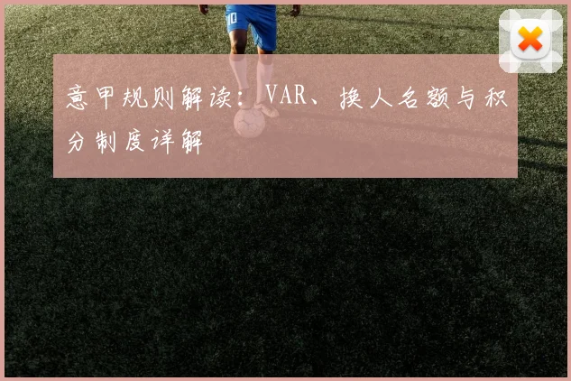 意甲规则解读:VAR、换人名额与积分制度详解