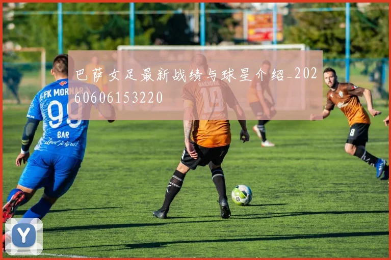 巴萨女足最新战绩与球星介绍_20260606153220