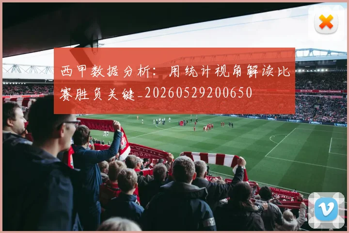 西甲数据分析:用统计视角解读比赛胜负关键_20260529200650
